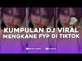 KUMPULAN DJ FYP TIKTOK FULL BASS - VIRAL DI TIKTOK TERBARU 2024 !!!