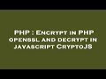 PHP : Encrypt in PHP openssl and decrypt in javascript CryptoJS