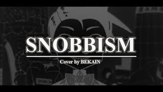 Neru \u0026 z’5 - SNOBBISM (Cover by BEKAIN)