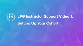 LPG Instructor Support Video 1: Setting Up your Cohort
