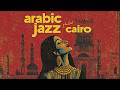 Lost In Cairo |  Egyptian Jazz & Arabic Melodies Mix  | Ideal For Late Night & Focus 🌙