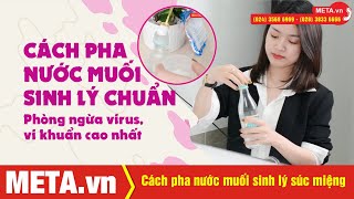 Cách pha nước muối sinh lý theo tỷ lệ chuẩn tại nhà | META.vn