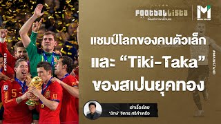 FOOTBALL  : แชมป์ฟุตบอลโลกของคนตัวเล็กและ "Tiki-Taka" ของสเปนยุคทอง | Footballista EP.488