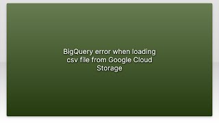 BigQuery error when loading csv file from Google Cloud Storage