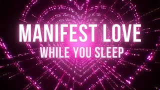 MANIFEST LOVE WHILE YOU SLEEP | 8 Hour Sleep Affirmations To Attract Love & Your Specific Person