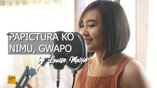 PAPICTURA KO NIMU, GWAPO Cover by Louise Marie