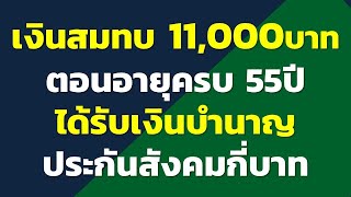 ฐานเงินสมทบ 11,000บาท ตอนอายุครบ 55ปี เกษียณแล้ว จะได้รับเงินบำนาญประกันสังคมกี่บาท...?