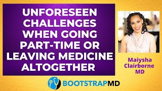 Unforeseen Challenges When Going Part-Time or Leaving Medicine Altogether with Maiysha Clairborne MD