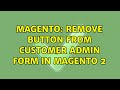 Magento: Remove button from customer admin form in Magento 2 (3 Solutions!!)