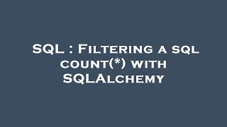SQL : Filtering a sql count(*) with SQLAlchemy