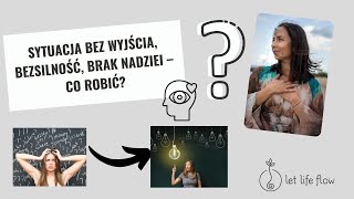 Sytuacja bez wyjścia, bezsilność, brak nadziei – co robić?