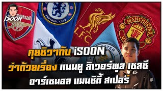 คุยชิวๆกับ iSOON ว่าด้วยเรื่อง แมนยู ลิเวอร์พูล เชลซี อาร์เซนอล แมนซิตี้ สเปอร์