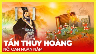 TẦN THỦY HOÀNG: NỖI OAN NGÀN NĂM CỦA 1 BẠO CHÚA