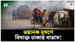 ভ'য়া'নক দূষণে বি'ষা'ক্ত ঢাকার বাতাস! | Air pollution | Dhaka | NTV News