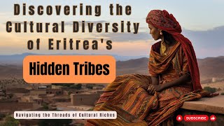 Discovering the Cultural Diversity of Eritrea's Hidden Tribes