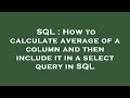 SQL : How to calculate average of a column and then include it in a select query in SQL
