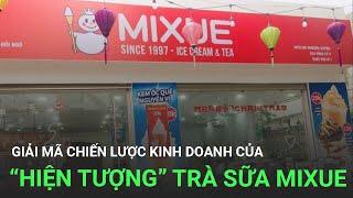 Giải mã chiến lược kinh doanh của “hiện tượng” trà sữa Mixue