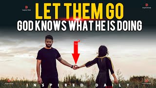 Let Them Go | God Knows What He's Doing - Inspirational & Motivational Video