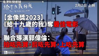 【金像獎2023】《給十九歲的我》奪最佳電影  聯合導演郭偉倫：拍咗先算，剪咗先算，上咗先算