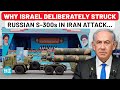 Israel’s Sinister Plan Revealed? Why IDF Targeted Russian S-300 Systems During Airstrikes On Iran