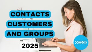 Mastering Xero: Manage Contacts Customers \u0026 Groups Like a Pro!