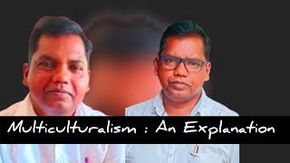 Multiculturalism: An Explanation by Raghu Dharmasena