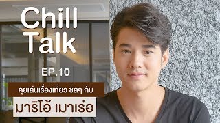 ChillTalk EP:10 คุยเล่นเรื่องเที่ยวชิลๆ ไปกับ มาริโอ้ เมาเร่อ