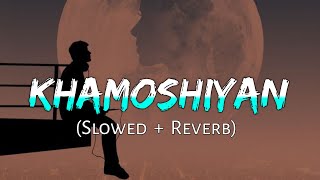 Khamoshiyan [Slowed+Reverb] Lofi || Arijit Singh || Rashmi Singh (Lofi Music Channel)