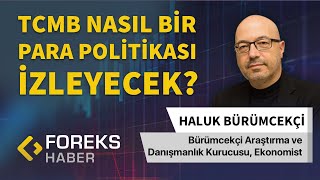 Haluk Bürümcekçi | TCMB Nasıl Bir Para Politikası İzleyecek?