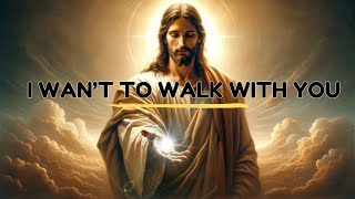 GOD SAYS:  I WANT TO WALK WITH YOU