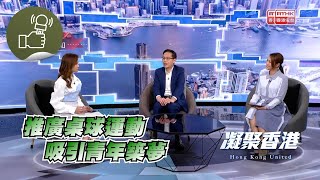 凝聚香港：第666集 當頂級球手成為香港人加強業界實力，香港桌球要繼續發展還有甚麼隱憂要解除？