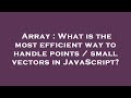Array : What is the most efficient way to handle points / small vectors in JavaScript?