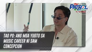 TAO PO: Ang mga yugto sa music career ni Sam Concepcion | TV Patrol