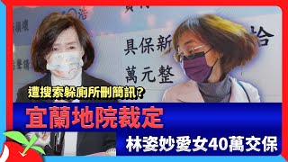 遭搜索躲廁所刪簡訊？宜蘭地院裁定　林姿妙愛女40萬交保 | 台灣新聞 Taiwan 蘋果新聞網