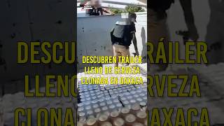 #ChelasFake Así descubrieron #tráiler lleno de #CervezaClonada en #Oaxaca