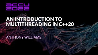 An Introduction to Multithreading in C++20 - Anthony Williams - ACCU 2022