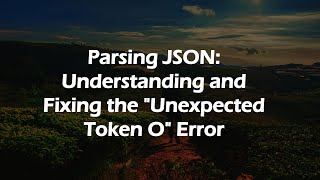 Parsing JSON: Understanding and Fixing the "Unexpected Token O" Error