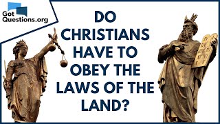 Do Christians have to obey the laws of the land? | GotQuestions.org