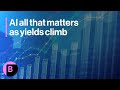 AI All That Matters Even as Yields Climb: 3-Minutes MLIV