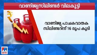 വാണിജ്യ പാചകവാതക സിലിണ്ടറിന്‍റെ വിലകൂട്ടി | Gas cylinder