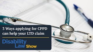 3 Ways applying for CPPD can help your LTD claim: Disability Law Show S5 E19