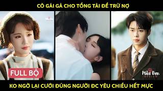 Cô gái gả cho tổng tài để trừ nợ ko ngờ lại cưới đúng người đc yêu chiều hết mực