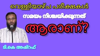 വെള്ളിയാഴ്ച പരീക്ഷകൾ! സമയം നിശ്ചയിക്കുന്നത് ആരാണ്/ടി.കെ അഷ്‌റഫ്‌