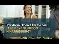 How do you know if I'm the best laser eye surgeon in Harrisburg?