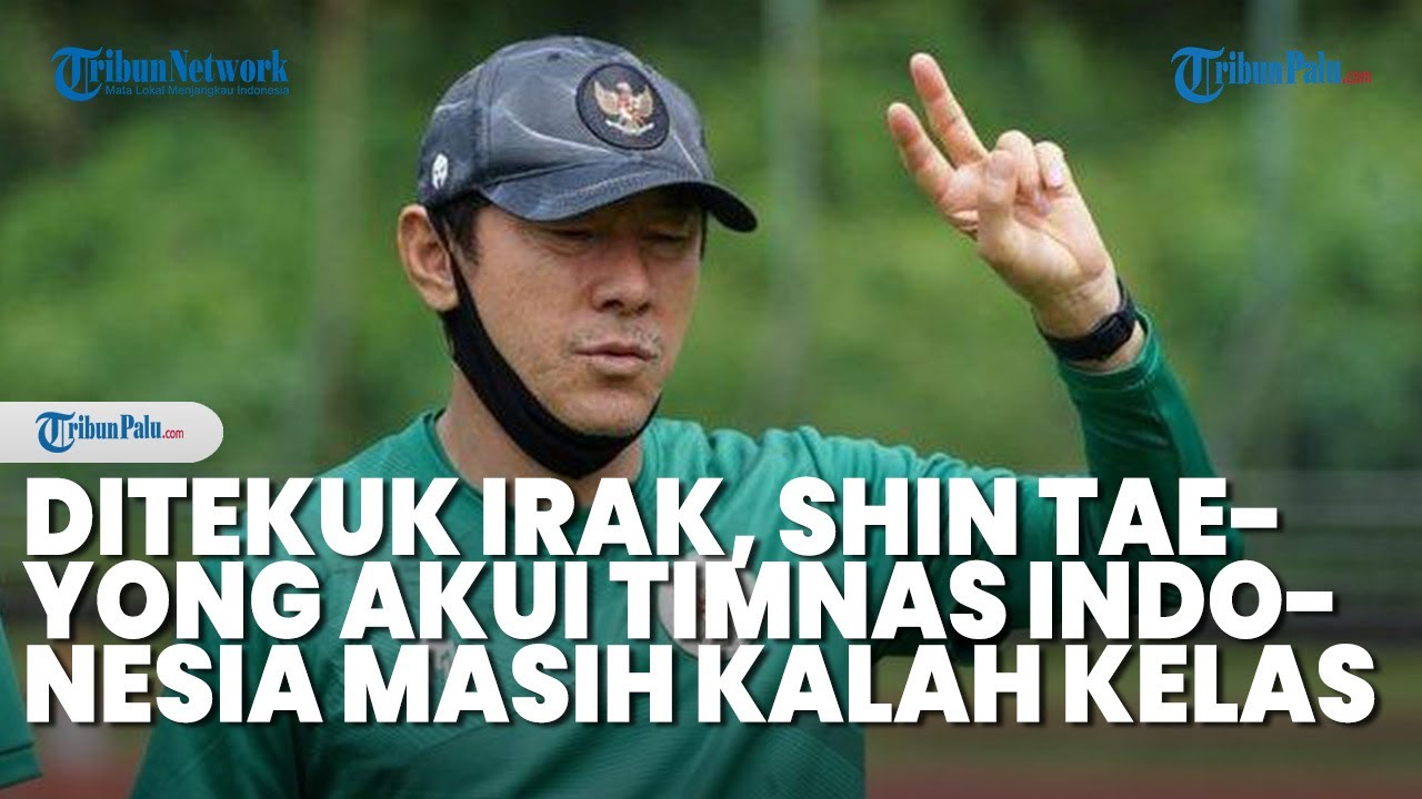 Ditekuk Irak, Shin Tae-yong Akui Timnas Indonesia Masih Kalah Kelas ...