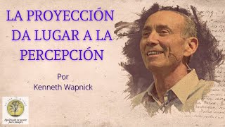 La Proyección da lugar a la percepción por KENNETH WAPNICK