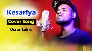 Kesariya | Arijit Singh | Cover Song by Oscar Lakra |