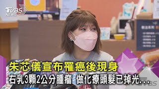 【星聞爆爆】朱芯儀宣布罹癌後現身 右乳3顆2公分腫瘤 做化療頭髮已掉光...