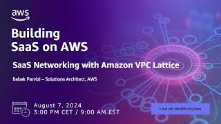 Building SaaS on AWS - S7E2 - SaaS Networking with Amazon VPC Lattice