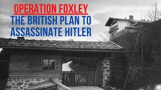 Operation Foxley - The British Plan To Assassinate Hitler